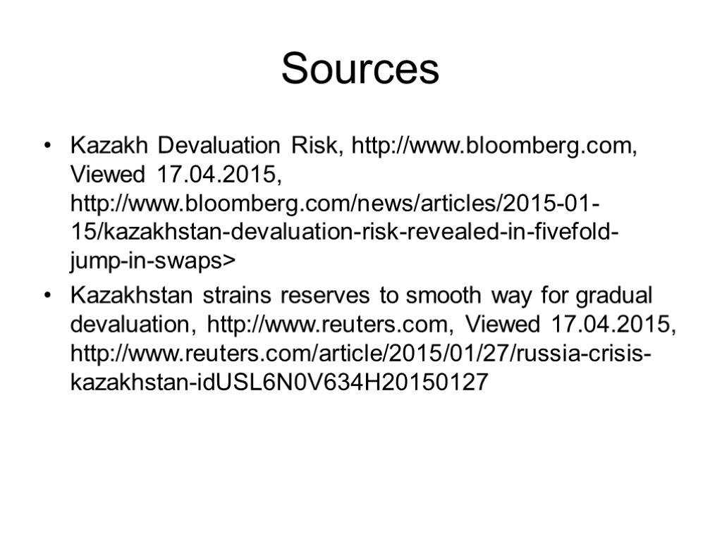 Sources Kazakh Devaluation Risk, http://www.bloomberg.com, Viewed 17.04.2015, http://www.bloomberg.com/news/articles/2015-01-15/kazakhstan-devaluation-risk-revealed-in-fivefold-jump-in-swaps> Kazakhstan strains reserves to smooth way